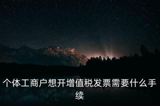 個體戶開票需要什么，個體商戶稅務(wù)需要辦什么手續(xù)辦發(fā)票