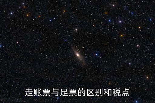 地稅足什么區(qū)別，走賬票與足票的區(qū)別和稅點