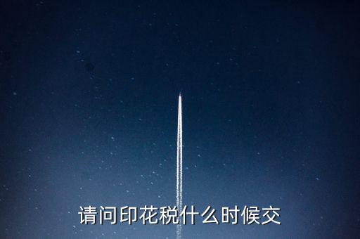 請(qǐng)問印花稅什么時(shí)候交
