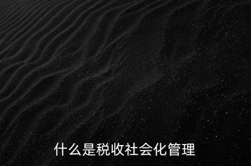 什么是稅收管理，我國稅收管理體制是什么