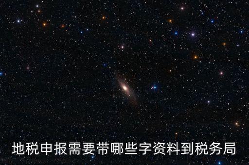 地稅申報(bào)都報(bào)什么材料，地稅申報(bào)需要帶哪些字資料到稅務(wù)局