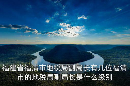 稅務(wù)局副主任什么級(jí)別，縣級(jí)市的地稅局副局長(zhǎng)是什么級(jí)別的干部