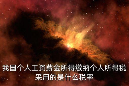 工資薪金采取什么稅率，我國個(gè)人的工資薪金所得繳納個(gè)人所得稅采用什么稅率