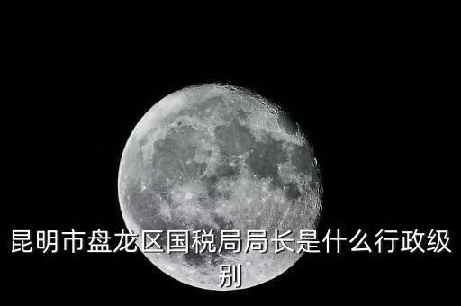國(guó)家稅務(wù)局局長(zhǎng)是什么級(jí)別，地級(jí)市的國(guó)稅局局長(zhǎng)是什么干部