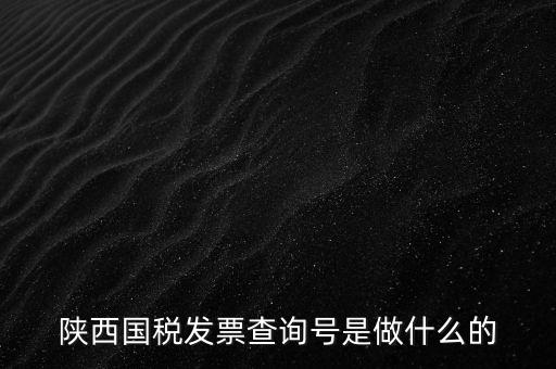陜西國稅六個一是什么，陜西國稅發(fā)票查詢號是做什么的