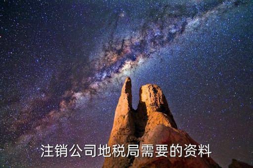 地稅銷戶要什么，注銷公司地稅局需要的資料