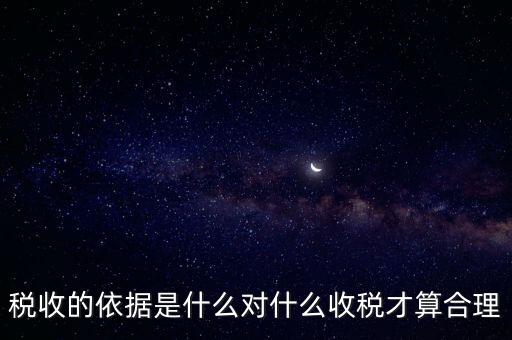 稅的標準和依據(jù)是什么，稅收的標準和依據(jù)是什么