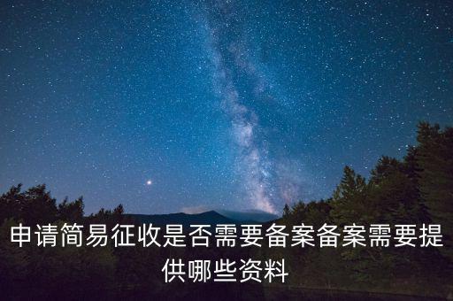 簡易征收備案是什么意思，簡易征收備案是一份合同需要備案一次嗎如果單位有好幾份合同需要