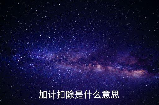 農(nóng)產(chǎn)品加計扣除是什么意思，加計扣除是什么意思
