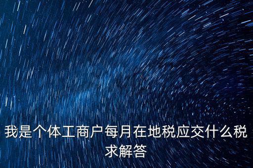 個(gè)體戶地稅交什么稅，個(gè)體戶要交什么稅收