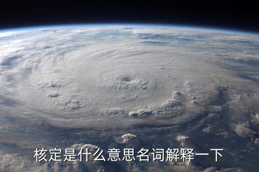普通發(fā)票核定是什么意思，核定是什么意思名詞解釋一下