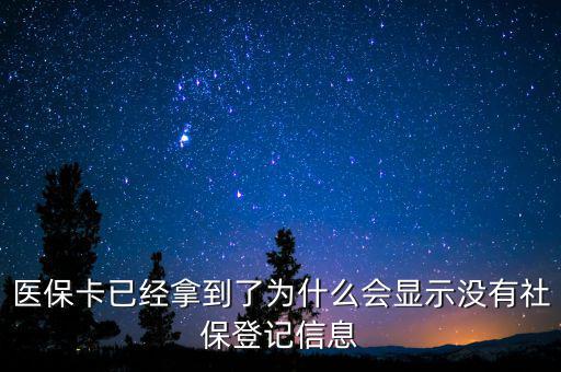醫(yī)?？ㄒ呀?jīng)拿到了為什么會(huì)顯示沒(méi)有社保登記信息