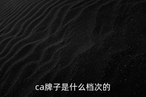 ca棒是什么牌子，ca是什么牌子全稱是什么