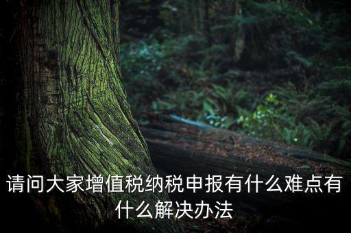 納稅人辦稅的難點堵點痛點是什么，企業(yè)增值稅納稅籌劃研究過程中有哪些難點