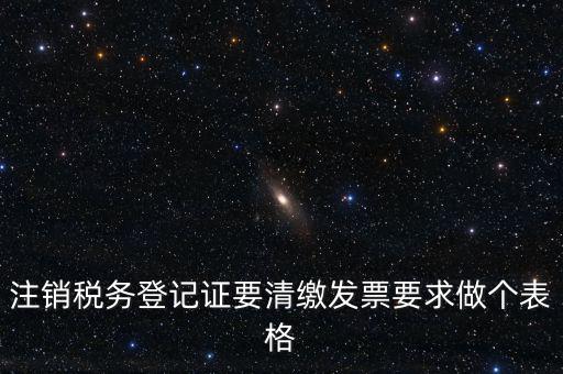 稅務(wù)C表是什么表，注銷稅務(wù)登記證要清繳發(fā)票要求做個(gè)表格