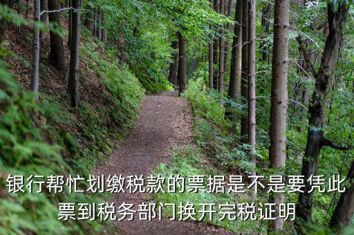 換開(kāi)完稅是什么意思，銀行幫忙劃繳稅款的票據(jù)是不是要憑此票到稅務(wù)部門換開(kāi)完稅證明