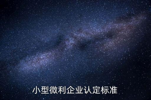 如何認(rèn)定小微企業(yè)，小型微利企業(yè)認(rèn)定標(biāo)準(zhǔn)