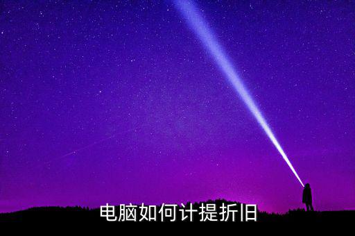 電腦如何提折舊，電腦如何折舊