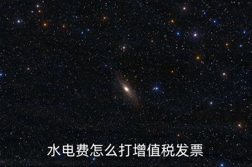 電費如何申請開增票，水電費怎么打增值稅發(fā)票