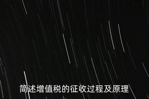 如何征收增值稅，簡述增值稅的征收過程及原理