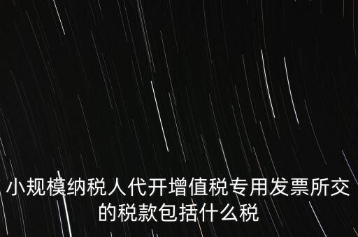 小規(guī)模發(fā)票銀行代扣什么稅，小規(guī)模納稅人開發(fā)票需要繳納什么稅費(fèi)