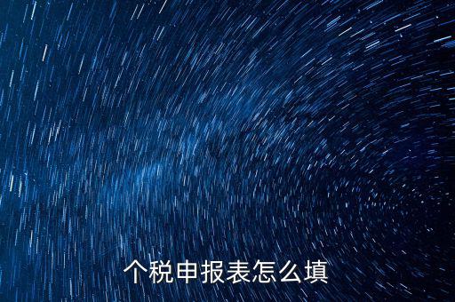 個(gè)人所得稅明細(xì)申報(bào)表如何填寫，個(gè)稅申報(bào)明細(xì)怎么填