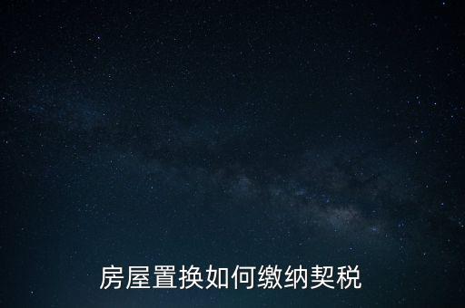 產(chǎn)權(quán)調(diào)換如何繳納契稅，房屋權(quán)屬劃轉(zhuǎn)如何繳納契稅