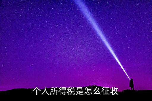 個(gè)人所得稅如何征收，個(gè)人所得說目前如何征收