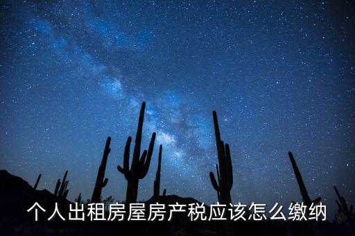 個(gè)人出租房屋房產(chǎn)稅如何征收，個(gè)人出租房屋房產(chǎn)稅應(yīng)該怎么繳納