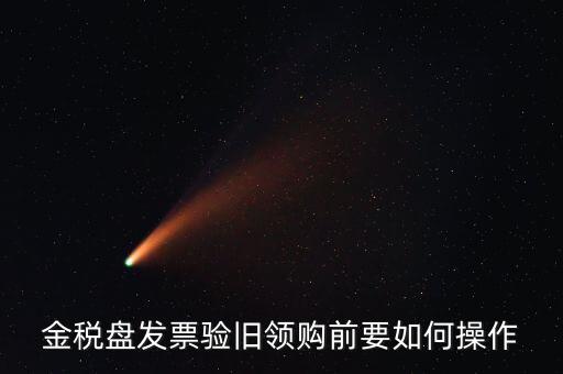 稅控盤發(fā)票如何驗舊，金稅盤發(fā)票驗舊領購前要如何操作