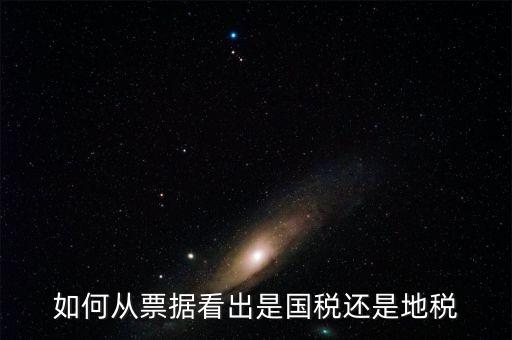 發(fā)票上如何看國(guó)稅地稅，怎么從票據(jù)上區(qū)分國(guó)稅和地稅發(fā)票