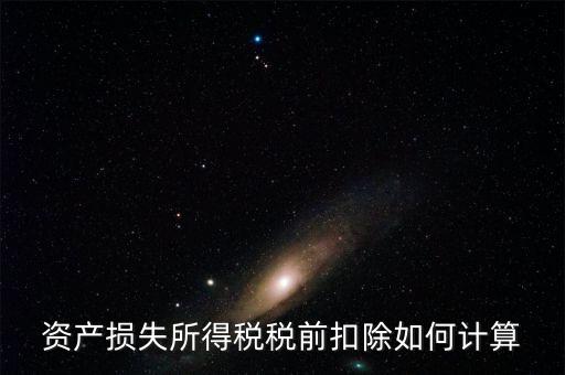 資產損失所得稅稅前扣除如何計算