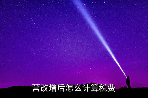 營改增后營業(yè)稅如何，營改增后怎么計算稅費