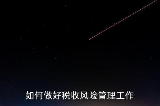 如何做好稅收的風(fēng)險(xiǎn)防控工作，如何做好企業(yè)加計(jì)扣除所得稅的稅收風(fēng)險(xiǎn)防控