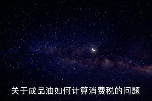 成品油消費稅如何申報，成品油消費稅