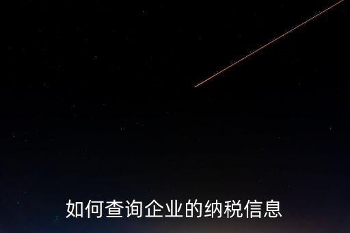 如何查詢(xún)企業(yè)的納稅信息
