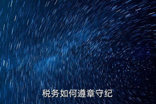 如何加強(qiáng)稅務(wù)局工作紀(jì)律，稅務(wù)如何遵章守紀(jì)