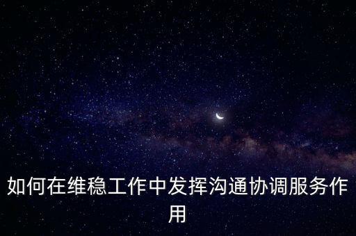 如何在維穩(wěn)工作中發(fā)揮溝通協(xié)調服務作用