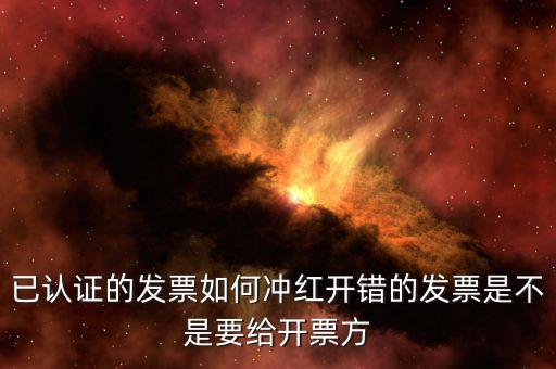 已認(rèn)證的發(fā)票如何沖紅開錯的發(fā)票是不是要給開票方