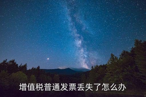 增值稅普票丟失如何處理，增值稅普通發(fā)票丟失如何處理