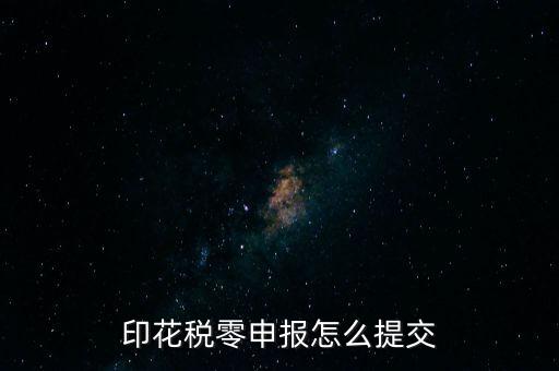 2017年印花稅如何0申報(bào)，印花稅零申報(bào)怎么提交