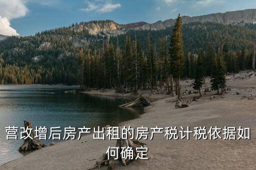 營改增后房產(chǎn)稅如何計算繳納，營改增之后房產(chǎn)稅從租征收的計算方式