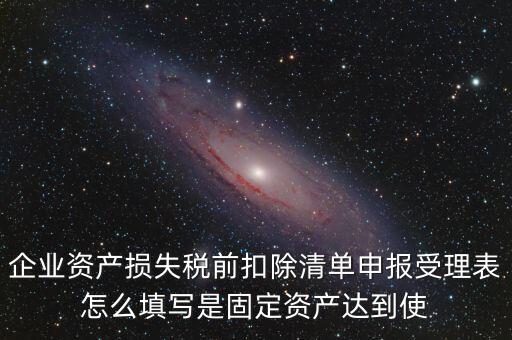 如何清單申報損失，資產(chǎn)損失稅前扣除什么是清單申報專項申報