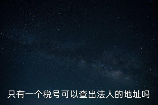 如何查詢地稅法人，怎么查一家公司的稅務(wù)登記證營業(yè)執(zhí)照法人注冊(cè)號(hào)地址名稱