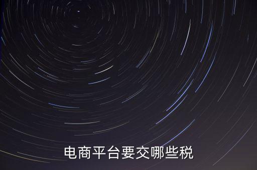 電子平臺交易如何納稅，電子商務平臺怎么納稅