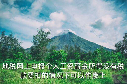 地稅局老系統(tǒng)如何作廢個稅申報，地稅網(wǎng)上申報個人工資薪金所得沒有稅款要扣的情況下可以作廢上