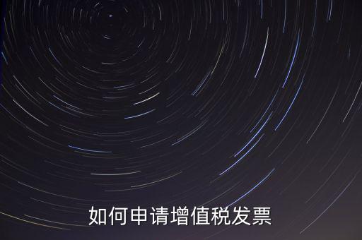 如何申請?jiān)鲋刀惏l(fā)票
