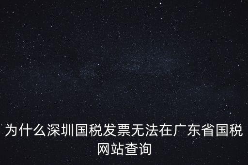 為什么深圳國(guó)稅發(fā)票無(wú)法在廣東省國(guó)稅網(wǎng)站查詢(xún)