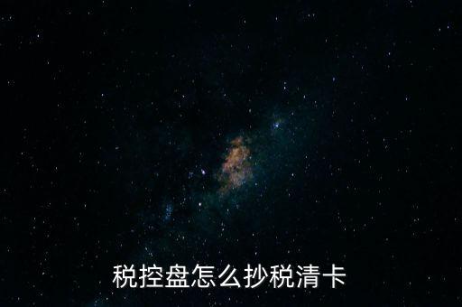 稅盤如何抄報(bào)稅，稅控盤怎么抄稅清卡