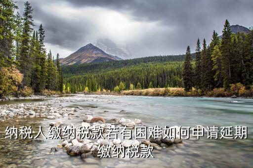 如何延期繳納城建稅，納稅人繳納稅款若有困難如何申請(qǐng)延期繳納稅款